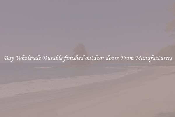 Buy Wholesale Durable finished outdoor doors From Manufacturers