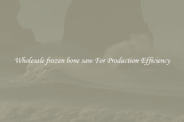Wholesale frozen bone saw For Production Efficiency