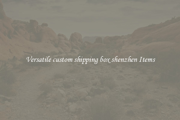 Versatile custom shipping box shenzhen Items