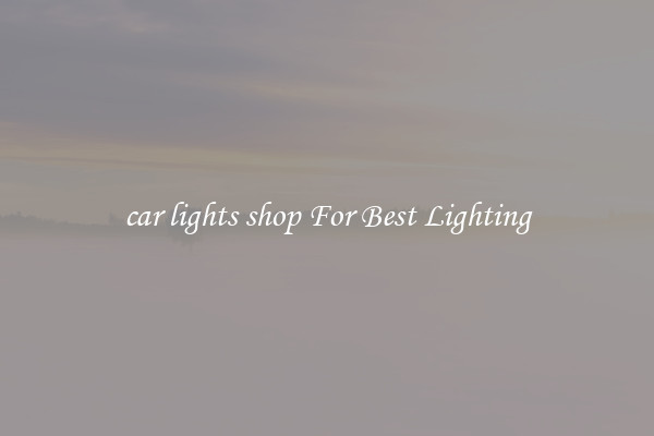 car lights shop For Best Lighting
