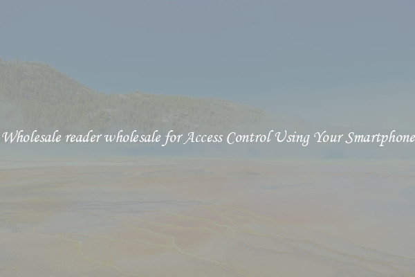 Wholesale reader wholesale for Access Control Using Your Smartphone