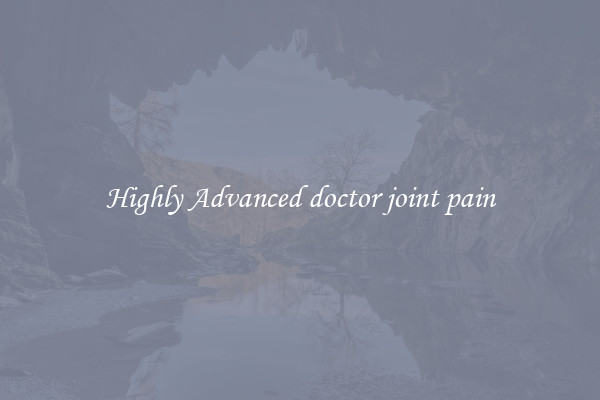 Highly Advanced doctor joint pain