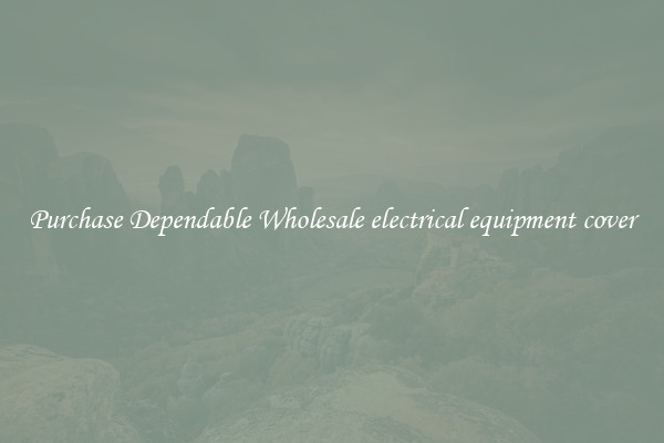 Purchase Dependable Wholesale electrical equipment cover