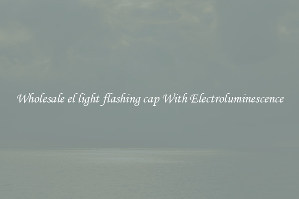 Wholesale el light flashing cap With Electroluminescence