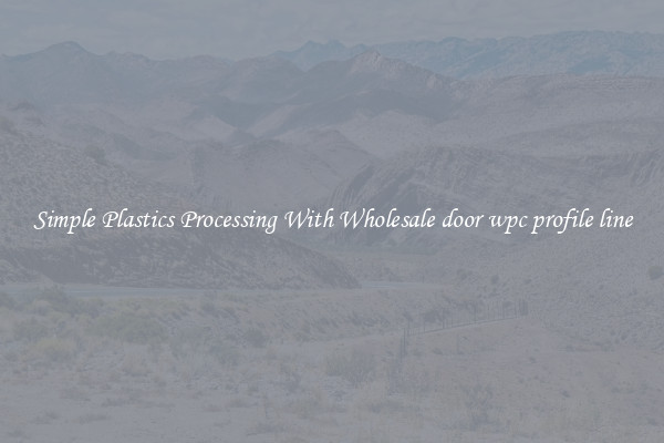 Simple Plastics Processing With Wholesale door wpc profile line
