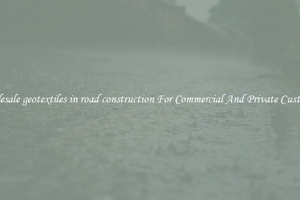 Wholesale geotextiles in road construction For Commercial And Private Customers