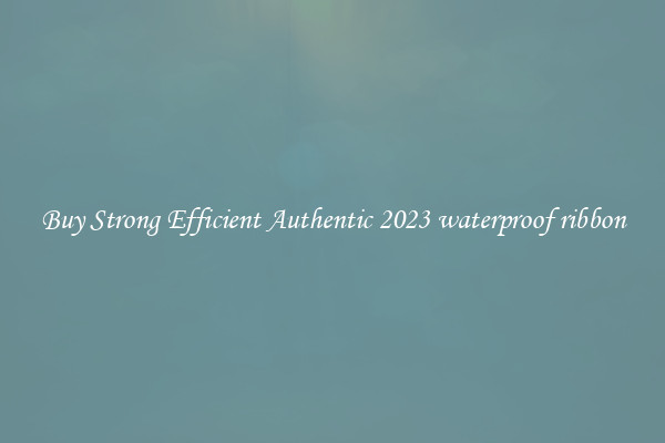 Buy Strong Efficient Authentic 2023 waterproof ribbon