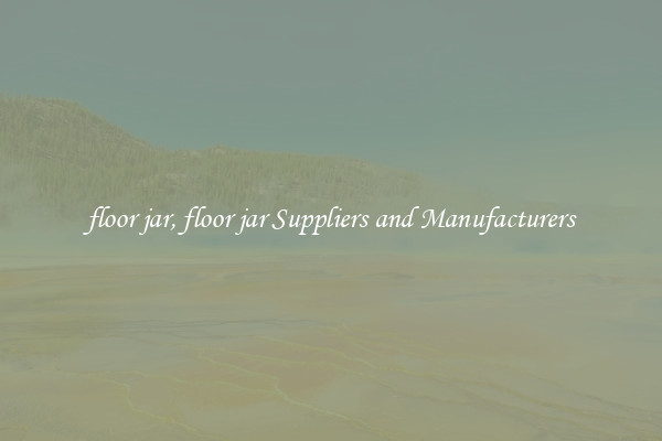 floor jar, floor jar Suppliers and Manufacturers