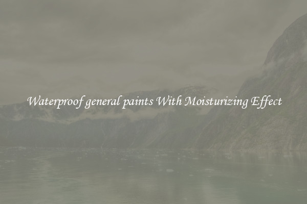 Waterproof general paints With Moisturizing Effect