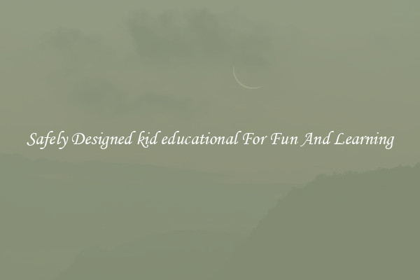 Safely Designed kid educational For Fun And Learning