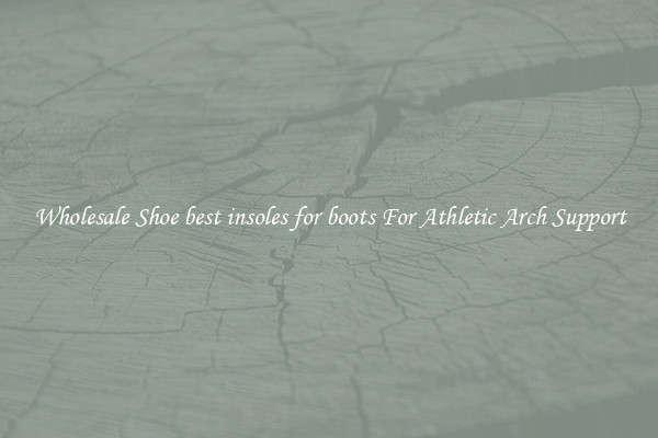Wholesale Shoe best insoles for boots For Athletic Arch Support