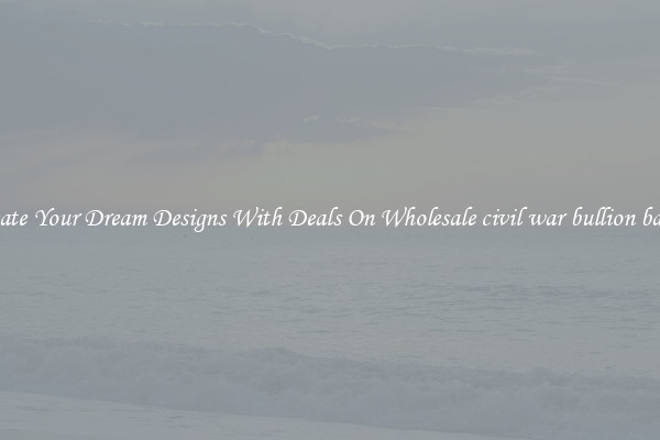 Create Your Dream Designs With Deals On Wholesale civil war bullion badge