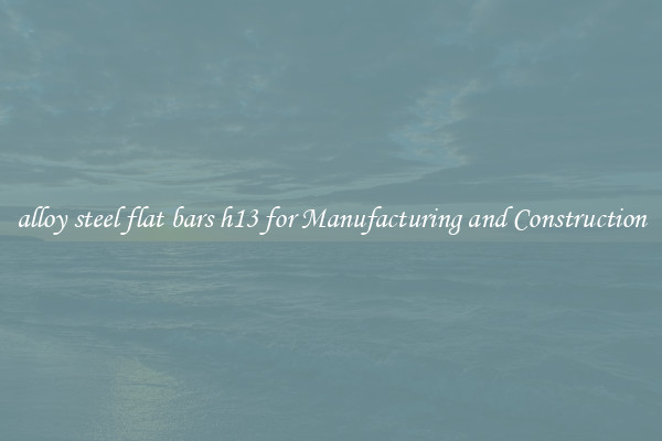 alloy steel flat bars h13 for Manufacturing and Construction
