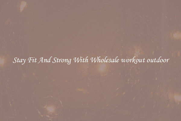 Stay Fit And Strong With Wholesale workout outdoor