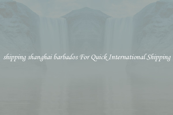 shipping shanghai barbados For Quick International Shipping
