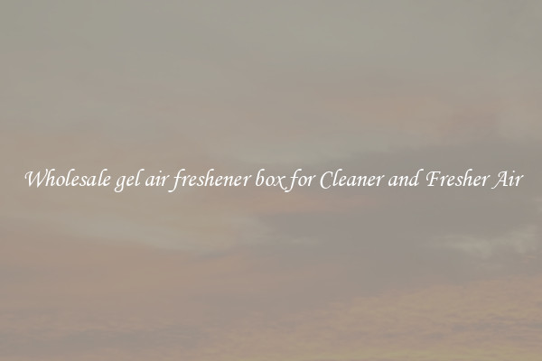 Wholesale gel air freshener box for Cleaner and Fresher Air