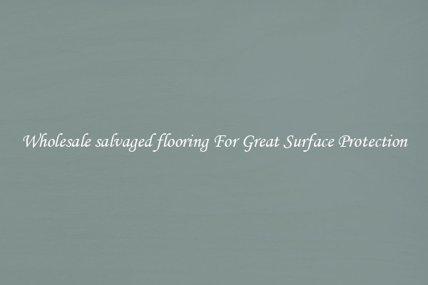 Wholesale salvaged flooring For Great Surface Protection