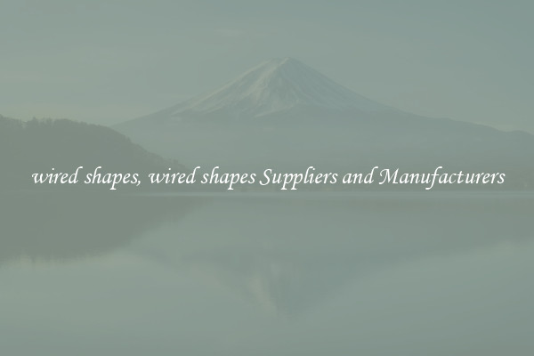 wired shapes, wired shapes Suppliers and Manufacturers