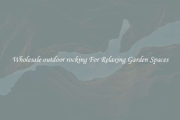 Wholesale outdoor rocking For Relaxing Garden Spaces