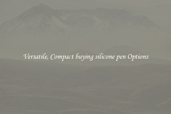 Versatile, Compact buying silicone pen Options