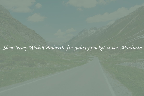 Sleep Easy With Wholesale for galaxy pocket covers Products