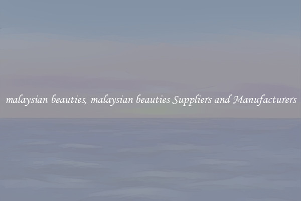 malaysian beauties, malaysian beauties Suppliers and Manufacturers