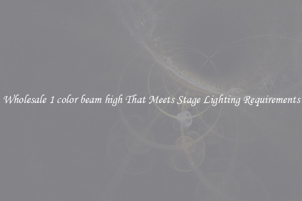 Wholesale 1 color beam high That Meets Stage Lighting Requirements