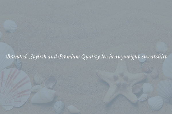 Branded, Stylish and Premium Quality lee heavyweight sweatshirt