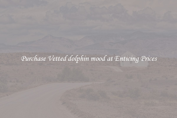 Purchase Vetted dolphin mood at Enticing Prices