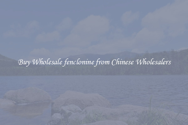 Buy Wholesale fenclonine from Chinese Wholesalers