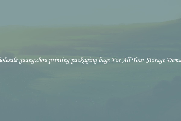 Wholesale guangzhou printing packaging bags For All Your Storage Demands
