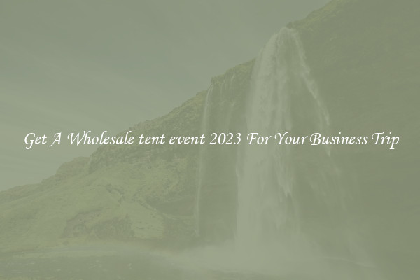 Get A Wholesale tent event 2023 For Your Business Trip
