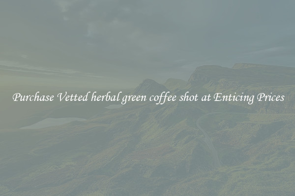 Purchase Vetted herbal green coffee shot at Enticing Prices