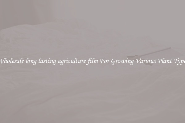 Wholesale long lasting agriculture film For Growing Various Plant Types