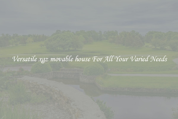 Versatile xgz movable house For All Your Varied Needs