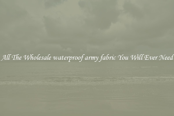 All The Wholesale waterproof army fabric You Will Ever Need