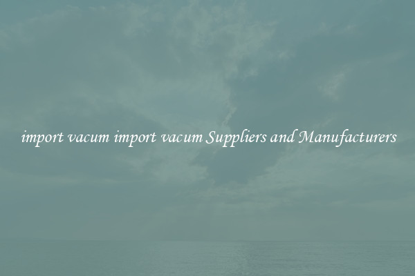 import vacum import vacum Suppliers and Manufacturers