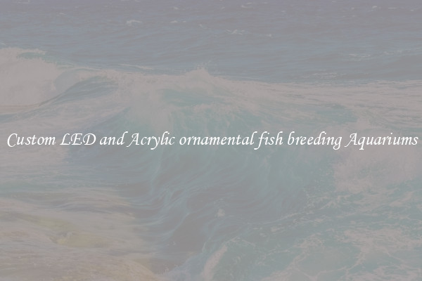Custom LED and Acrylic ornamental fish breeding Aquariums