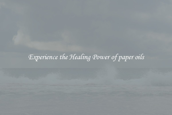 Experience the Healing Power of paper oils