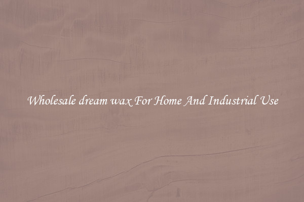 Wholesale dream wax For Home And Industrial Use