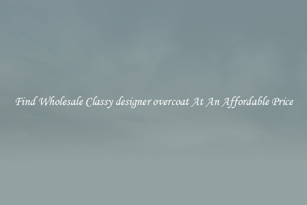 Find Wholesale Classy designer overcoat At An Affordable Price