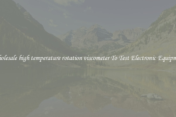 Wholesale high temperature rotation viscometer To Test Electronic Equipment