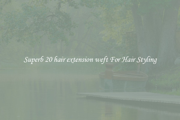 Superb 20 hair extension weft For Hair Styling