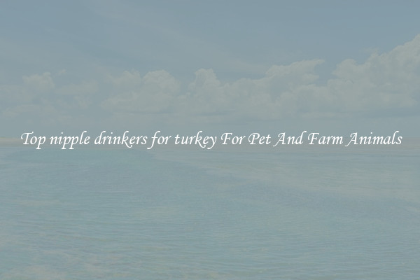 Top nipple drinkers for turkey For Pet And Farm Animals