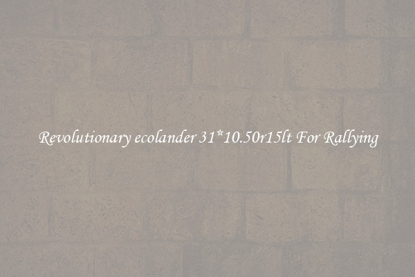 Revolutionary ecolander 31*10.50r15lt For Rallying