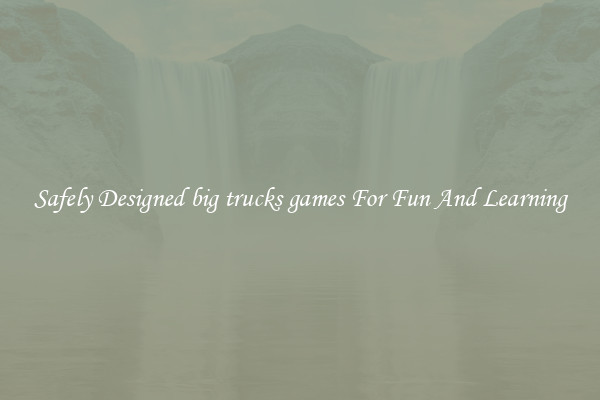Safely Designed big trucks games For Fun And Learning