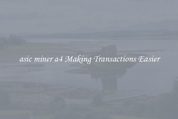 asic miner a4 Making Transactions Easier