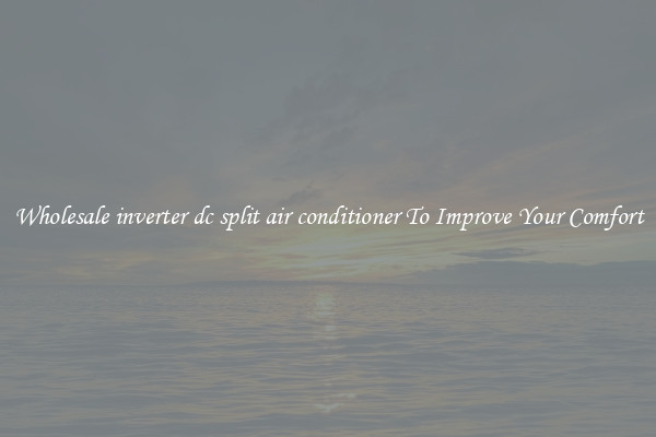 Wholesale inverter dc split air conditioner To Improve Your Comfort