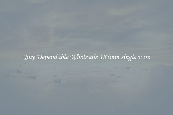 Buy Dependable Wholesale 185mm single wire
