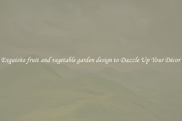 Exquisite fruit and vegetable garden design to Dazzle Up Your Décor 